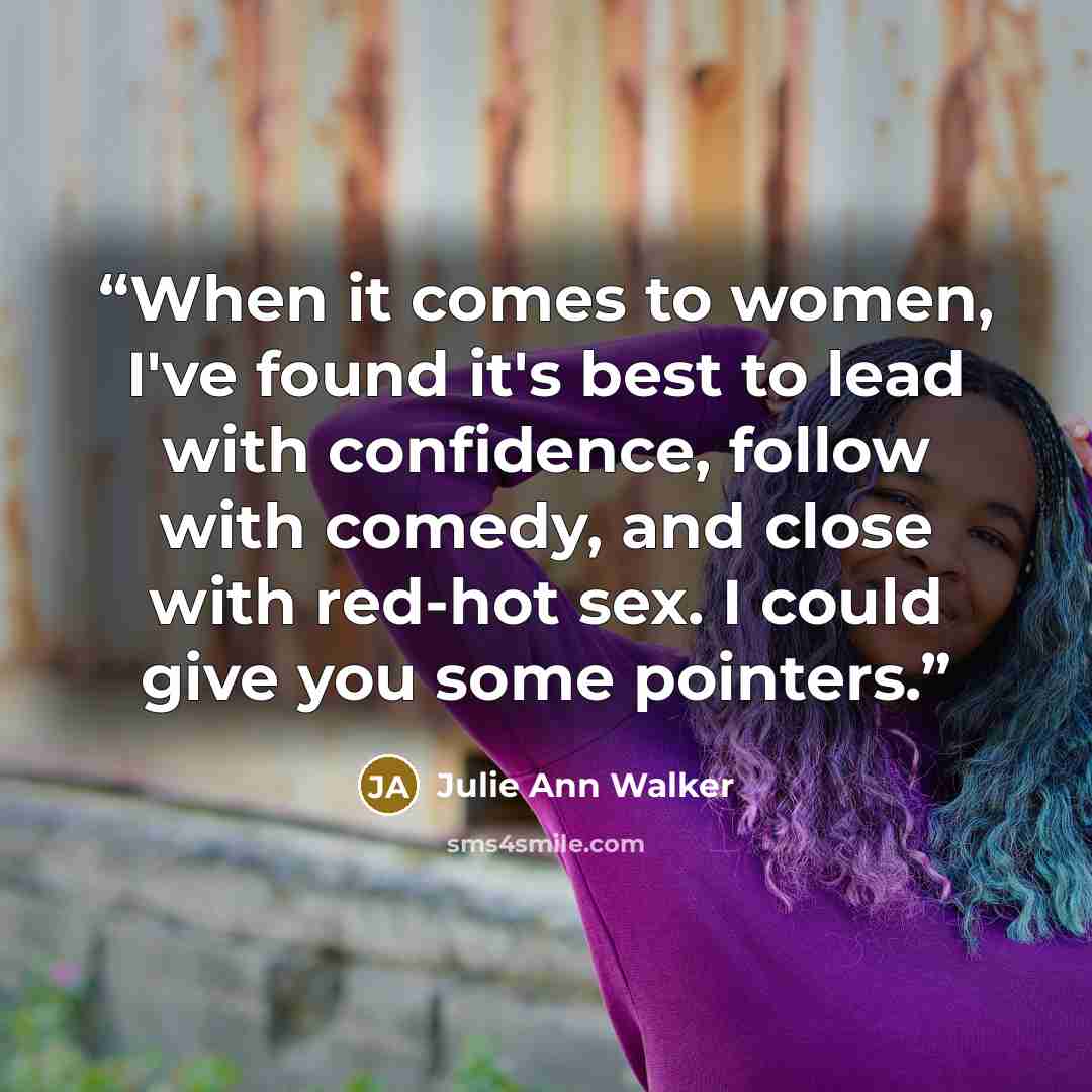 “When it comes to women, I've found it's best to lead with confidence, follow with comedy, and close with red-hot sex. I could give you some pointers.” quote by Julie Ann Walker