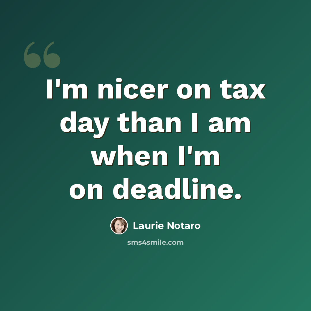 “I'm nicer on tax day than I am when I'm on deadline.” quote by Laurie Notaro