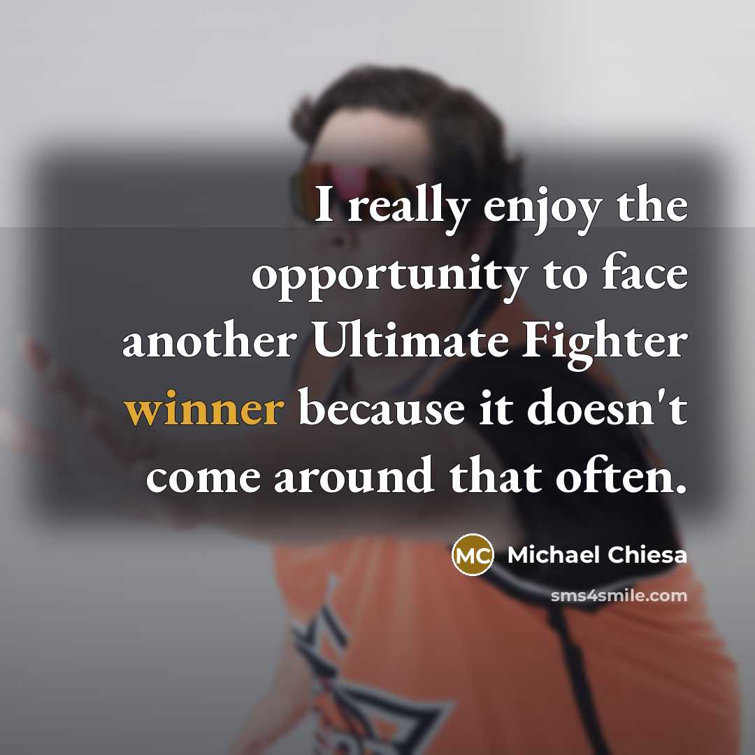 “I really enjoy the opportunity to face another Ultimate Fighter winner because it doesn't come around that often.” quote by Michael Chiesa