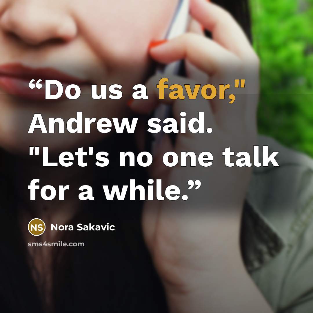 “Do us a favor," Andrew said. "Let's no one talk for a while.” quote by Nora Sakavic