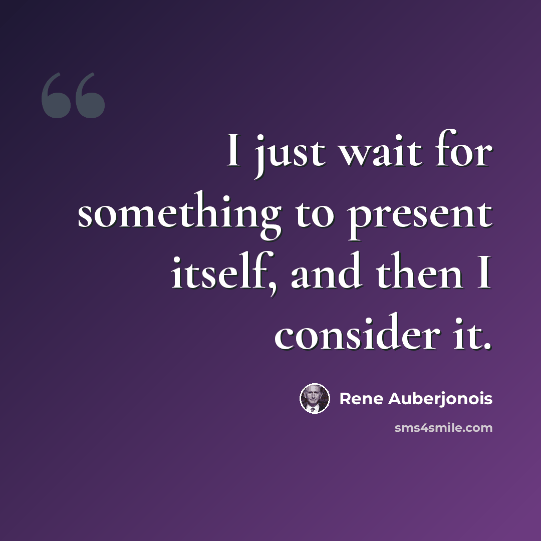 “I just wait for something to present itself, and then I consider it.” quote by Rene Auberjonois