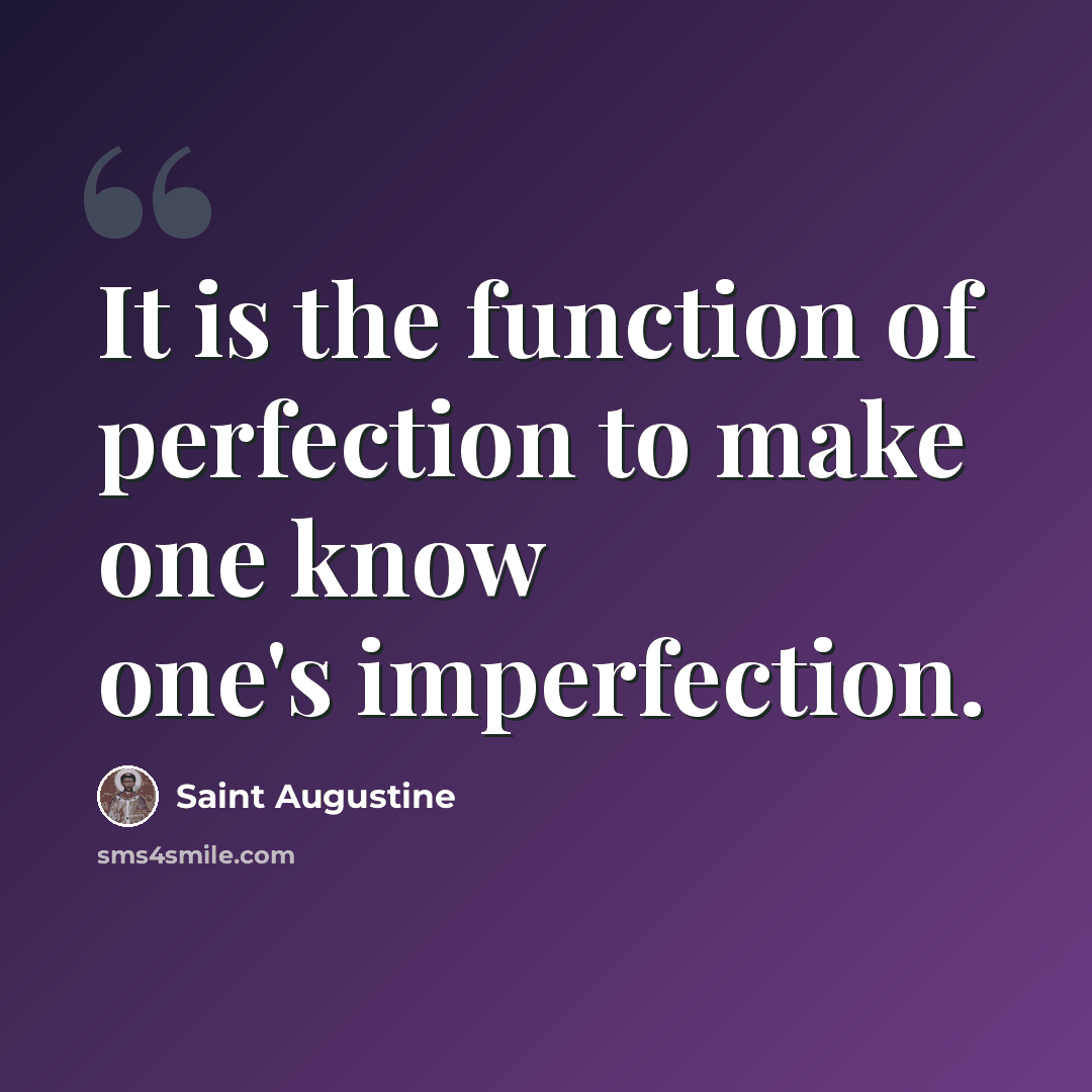 “It is the function of perfection to make one know one's imperfection.” quote by Saint Augustine
