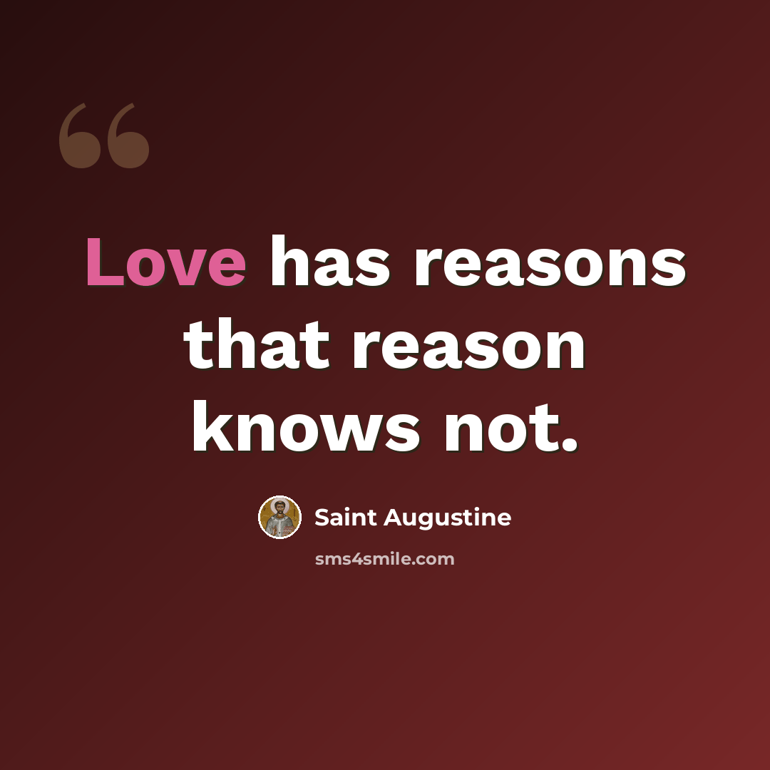 “Love has reasons that reason knows not.” quote by Saint Augustine