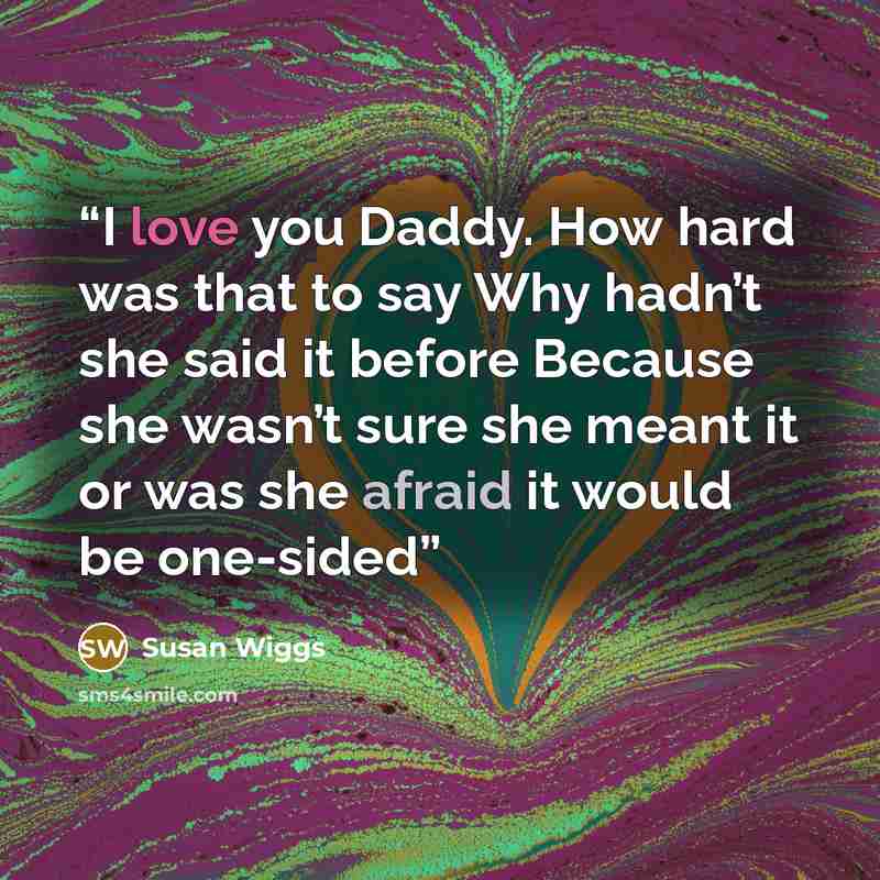 “I love you Daddy. How hard was that to say Why hadn’t she said it before Because she wasn’t sure she meant it or was she afraid it would be one-sided” quote by Susan Wiggs