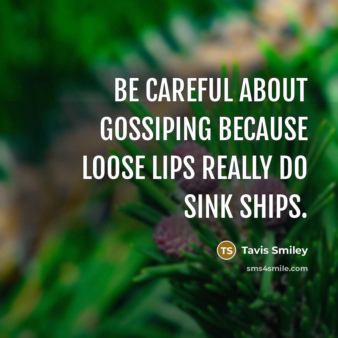 “Be careful about gossiping because loose lips really do sink ships.” quote by Tavis Smiley