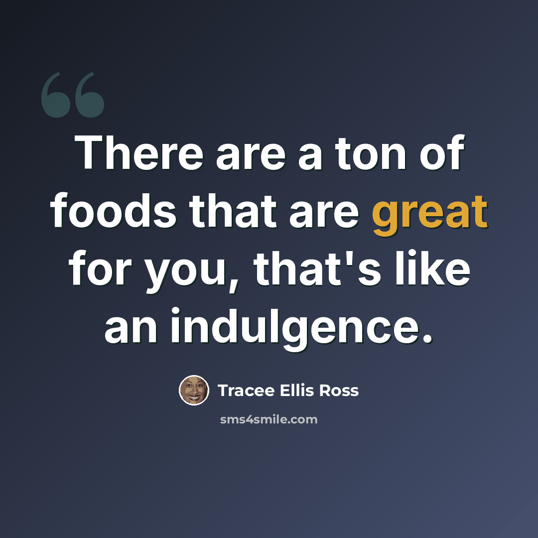 “There are a ton of foods that are great for you, that's like an indulgence.” quote by Tracee Ellis Ross