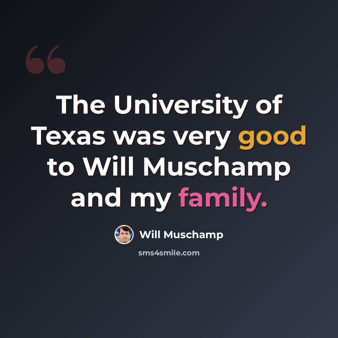 “The University of Texas was very good to Will Muschamp and my family.” quote by Will Muschamp