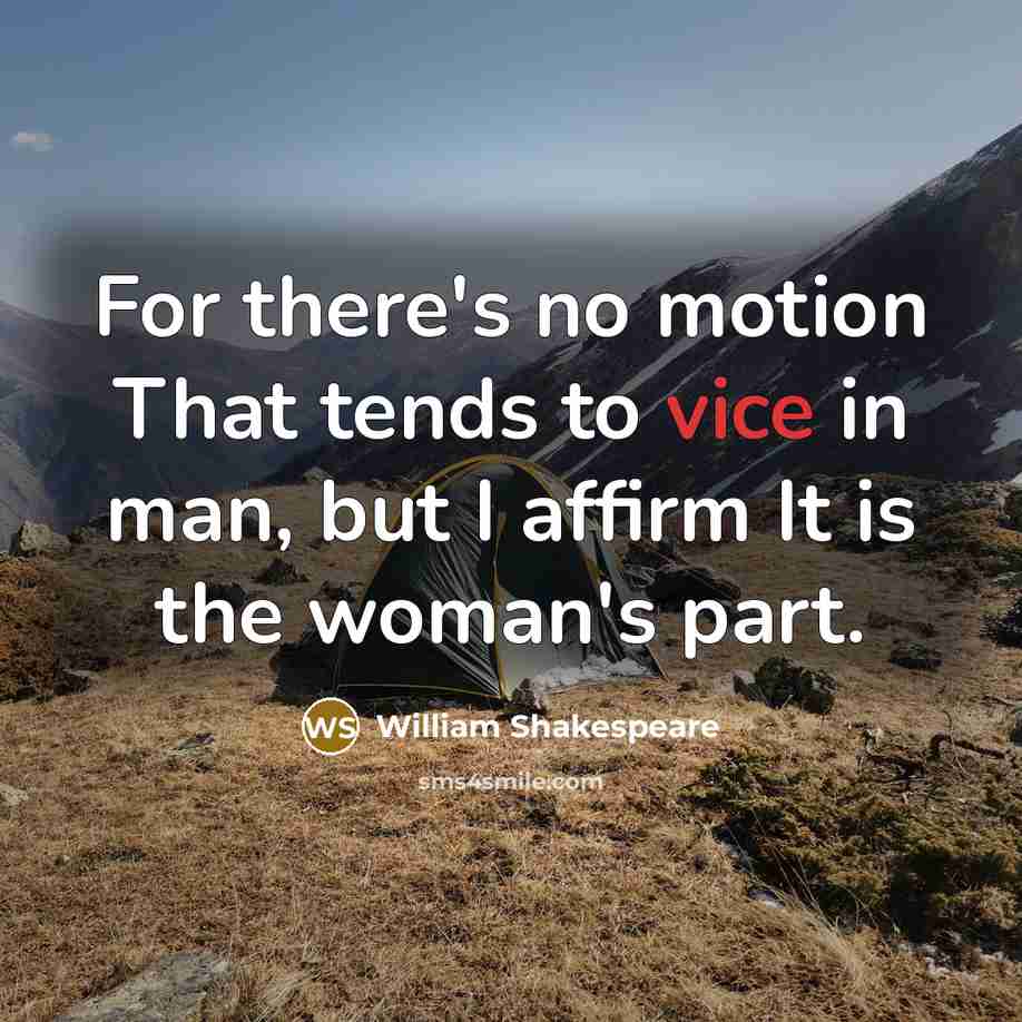 “For there's no motion That tends to vice in man, but I affirm It is the woman's part.” quote by William Shakespeare