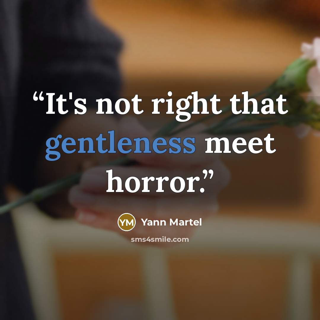“It's not right that gentleness meet horror.” quote by Yann Martel