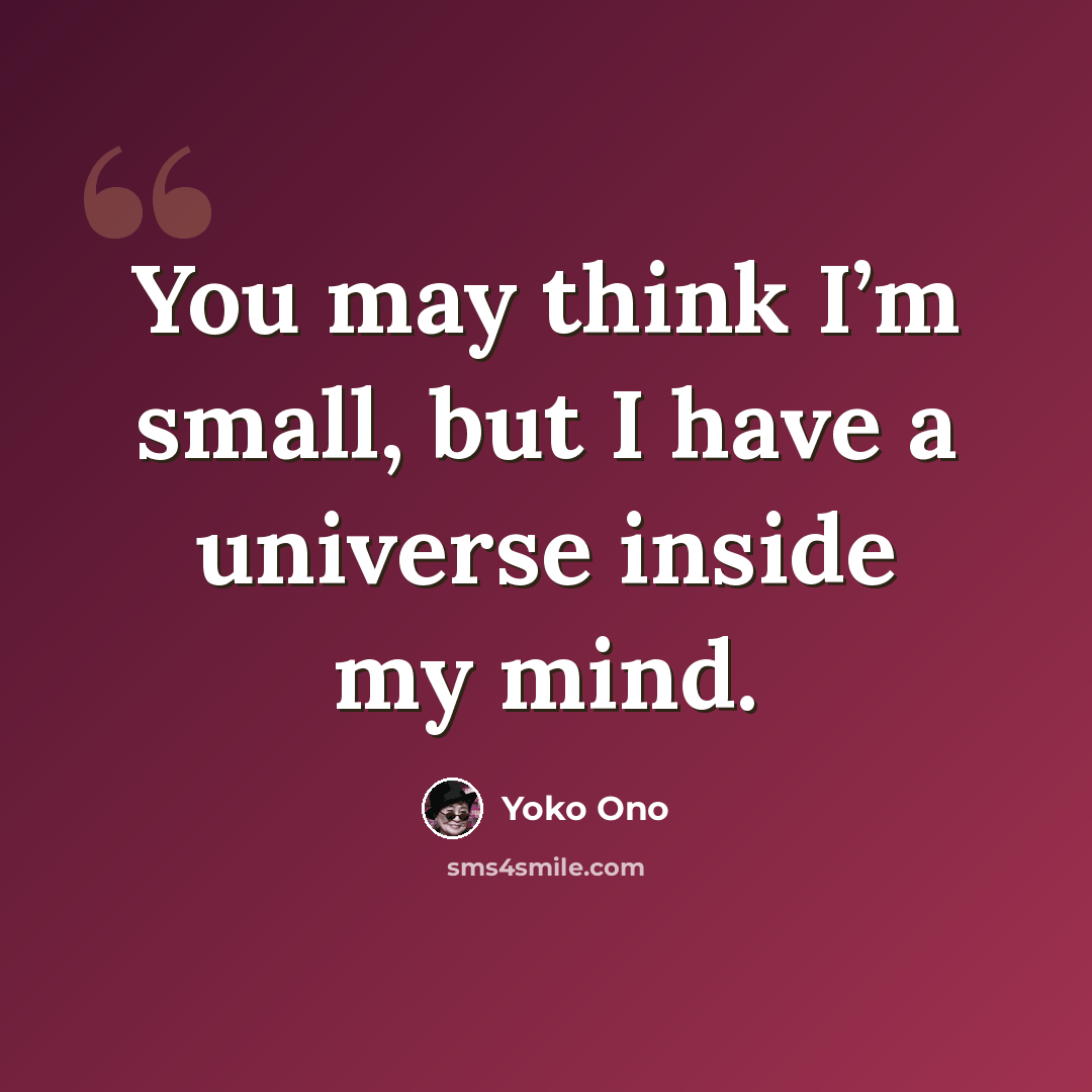 “You may think I’m small, but I have a universe inside my mind.” quote by Yoko Ono