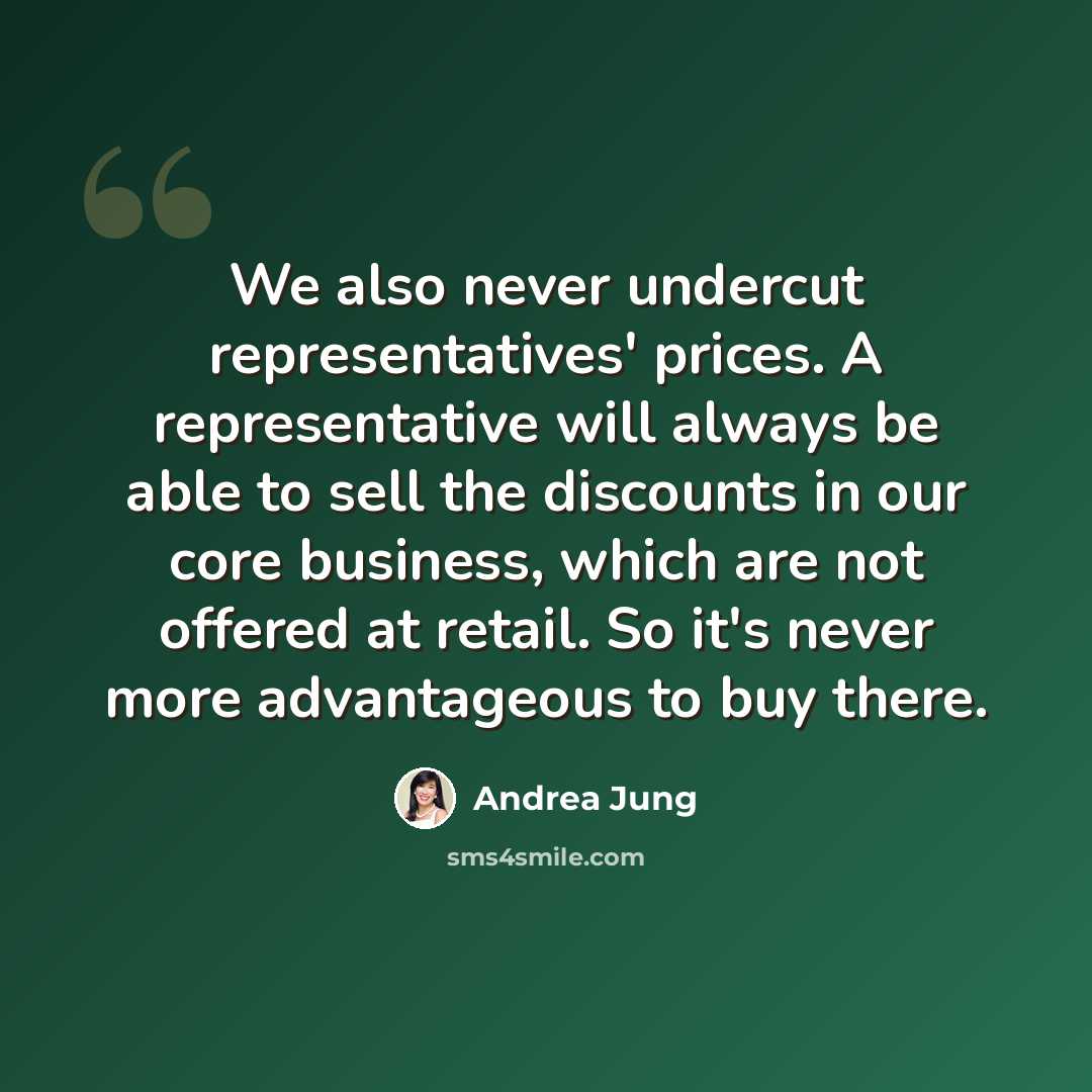 “We also never undercut representatives' prices. A representative will always be able to sell the discounts in our core business, which are not offered at retail. So it's never more advantageous to buy there.” quote by Andrea Jung
