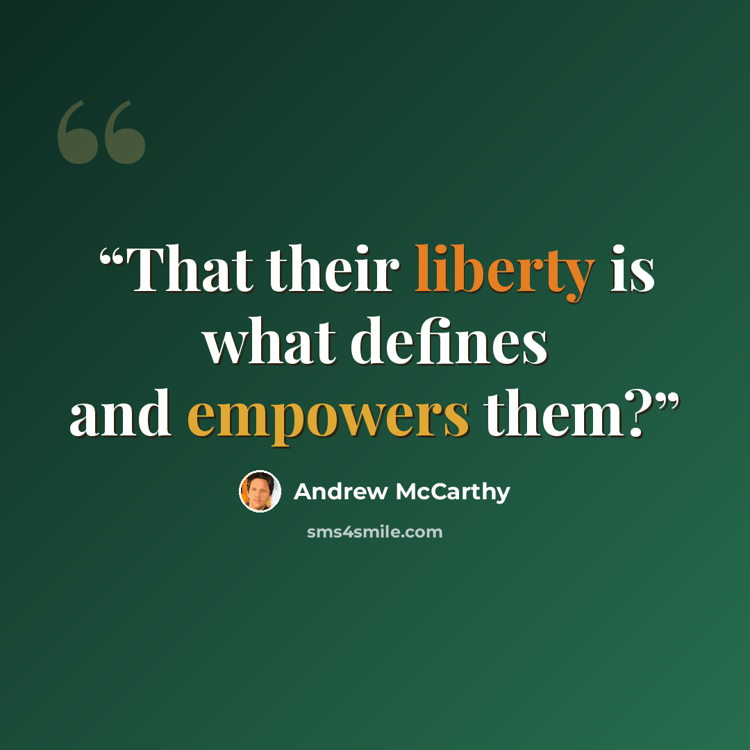 “That their liberty is what defines and empowers them?” quote by Andrew McCarthy
