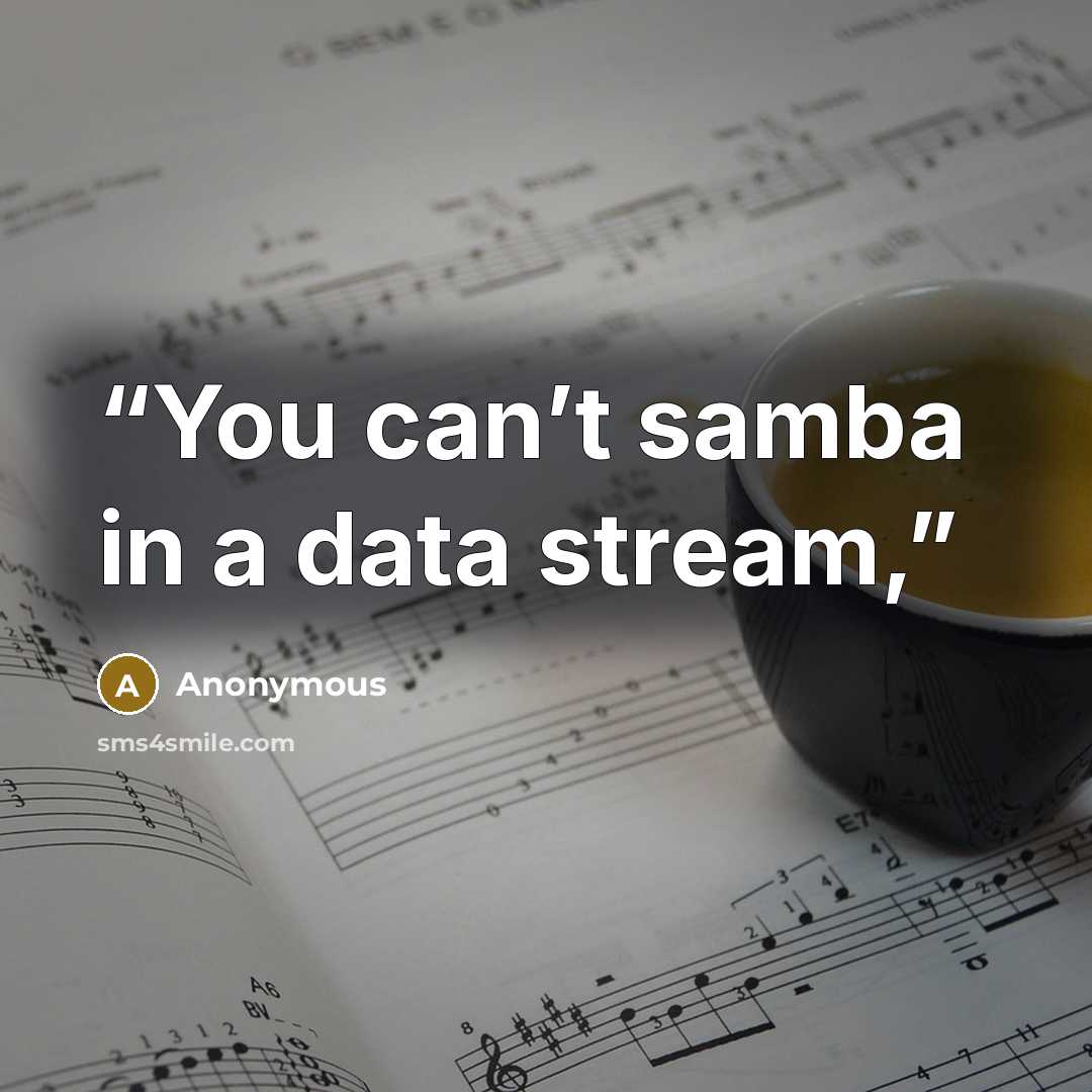 “You can’t samba in a data stream,” quote by Anonymous