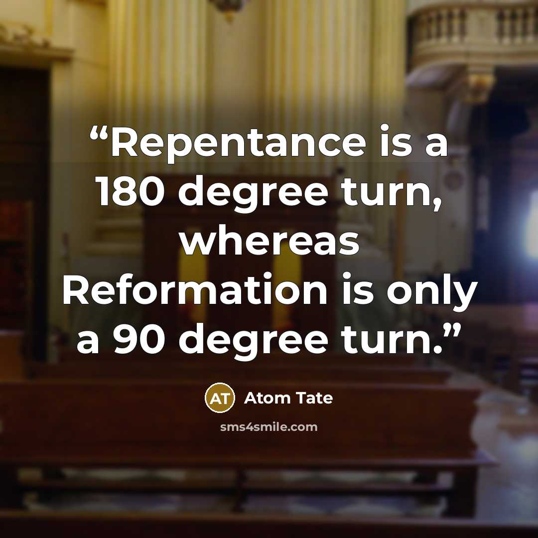 “Repentance is a 180 degree turn, whereas Reformation is only a 90 degree turn.” quote by Atom Tate