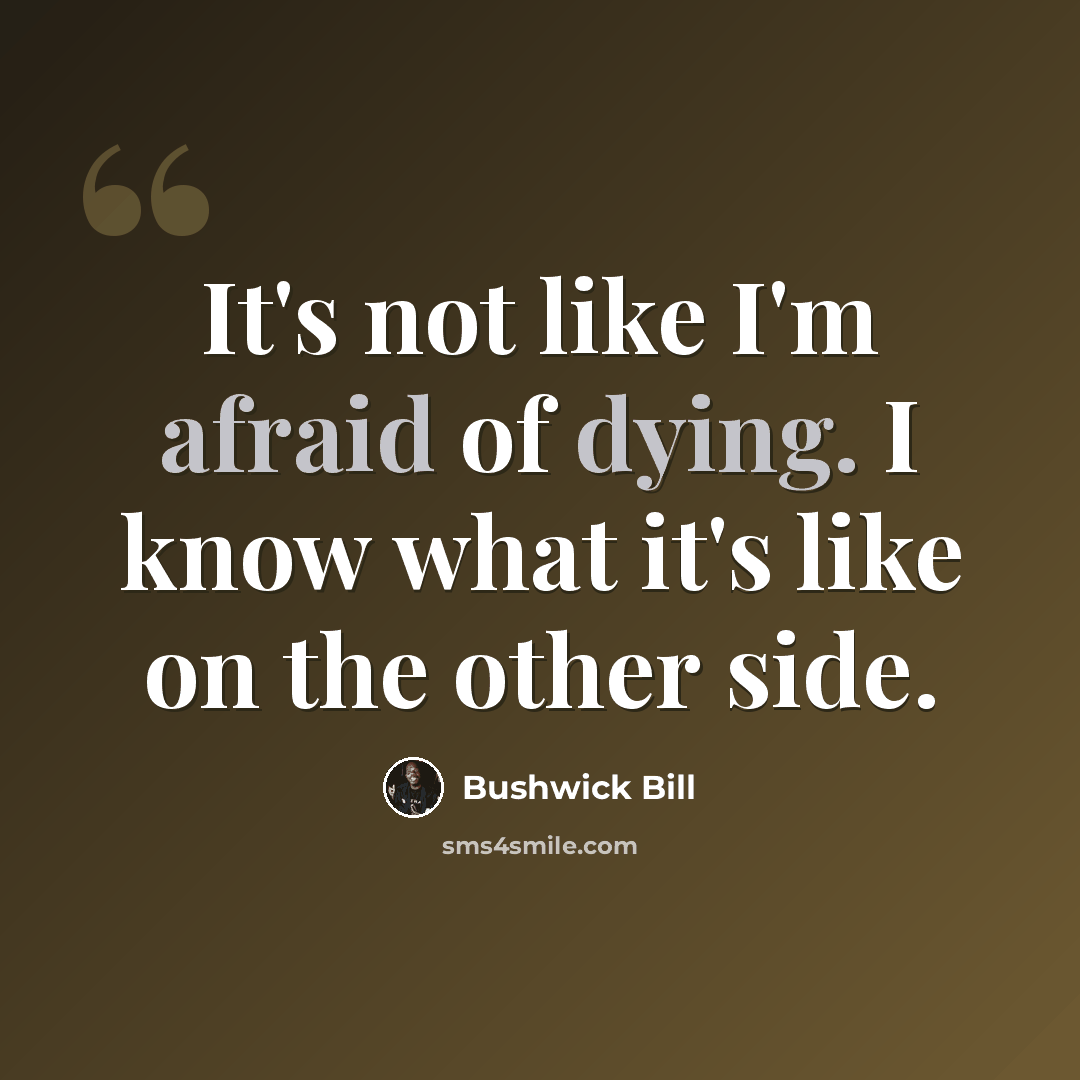 “It's not like I'm afraid of dying. I know what it's like on the other side.” quote by Bushwick Bill