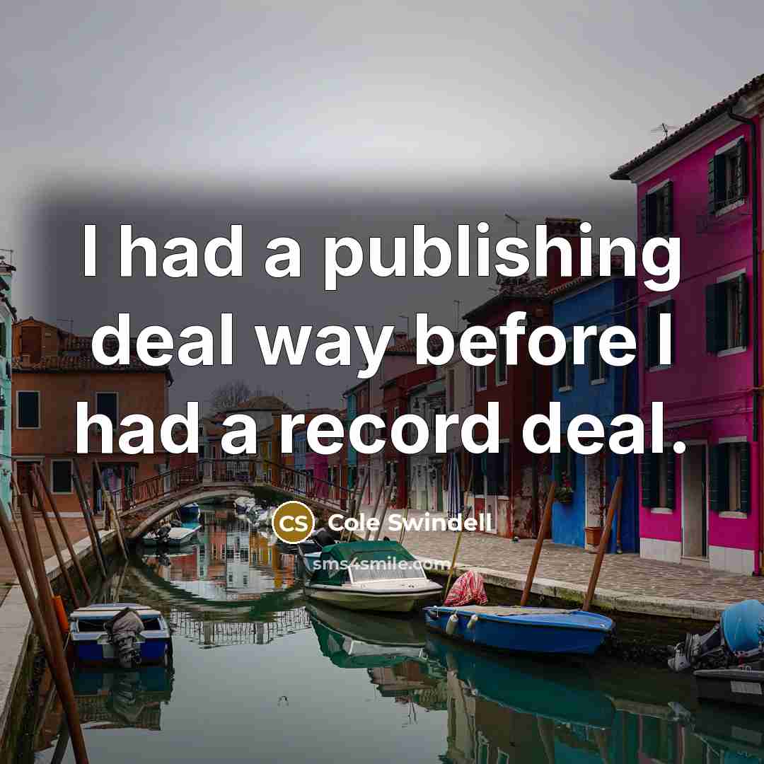 “I had a publishing deal way before I had a record deal.” quote by Cole Swindell