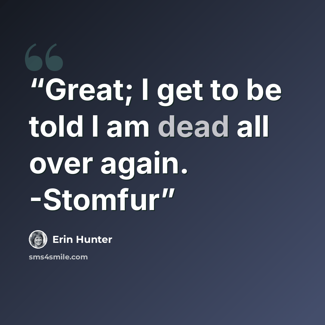 “Great; I get to be told I am dead all over again. -Stomfur” quote by Erin Hunter