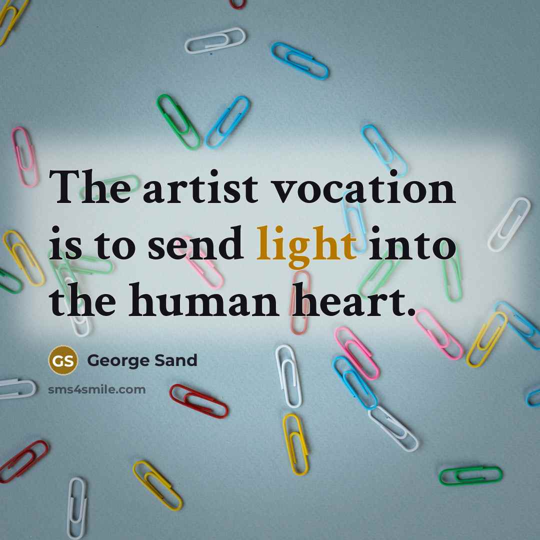 “The artist vocation is to send light into the human heart.” quote by George Sand