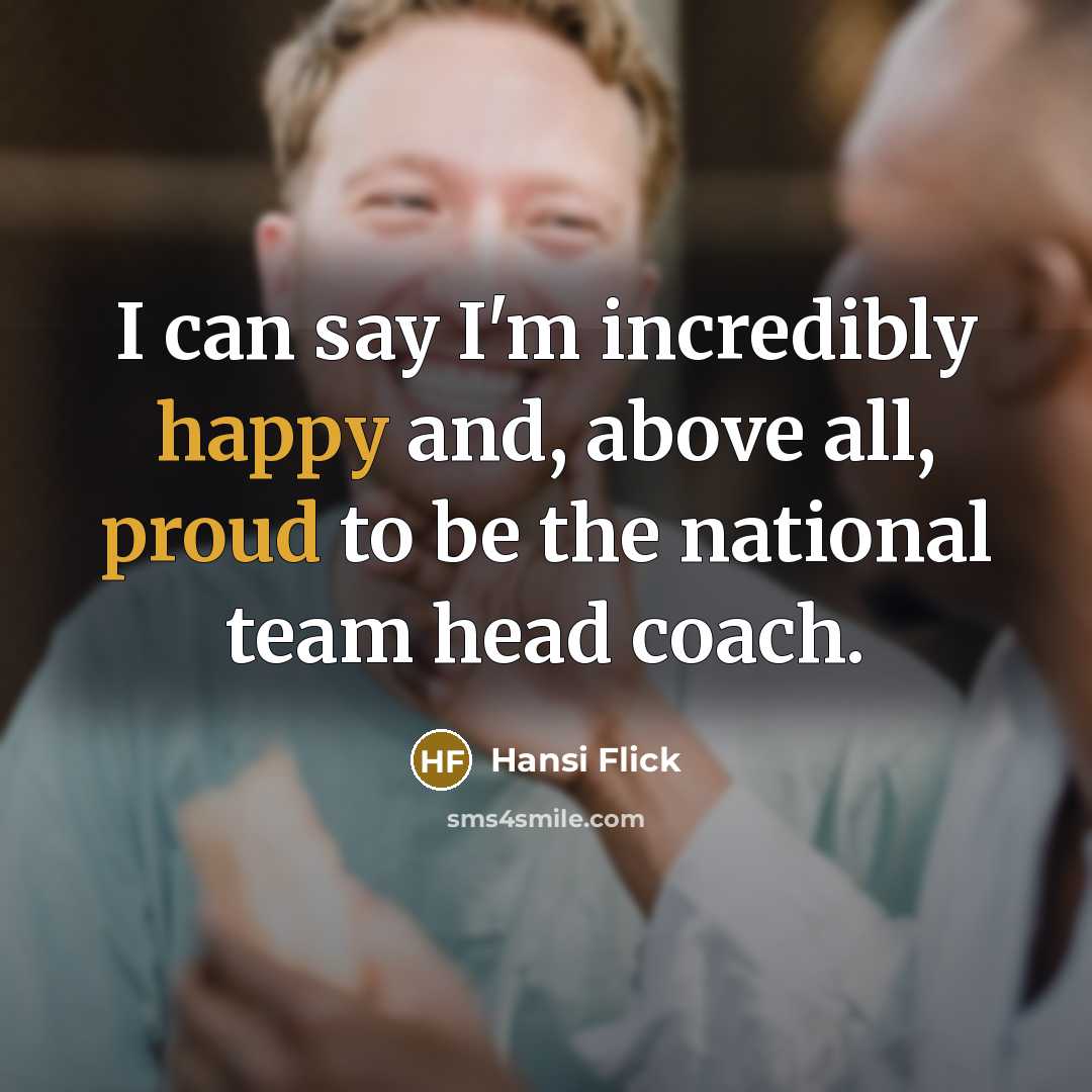 “I can say I'm incredibly happy and, above all, proud to be the national team head coach.” quote by Hansi Flick