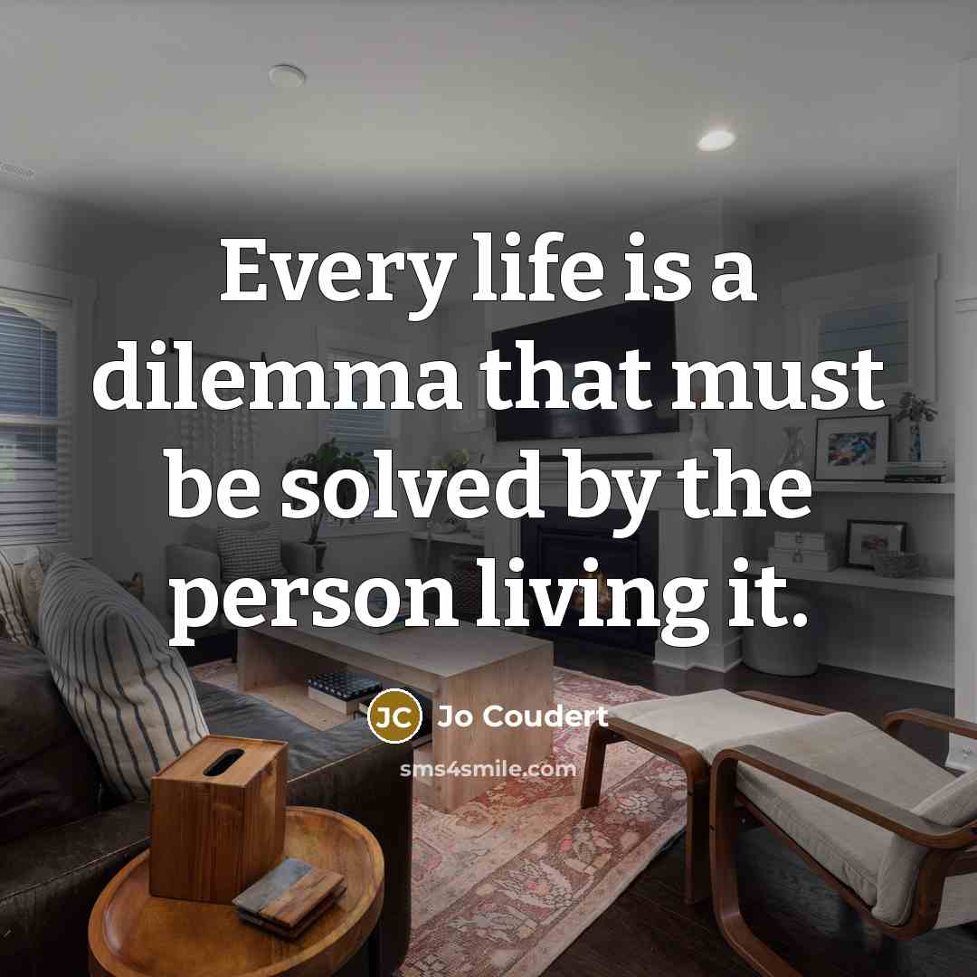 “Every life is a dilemma that must be solved by the person living it.” quote by Jo Coudert