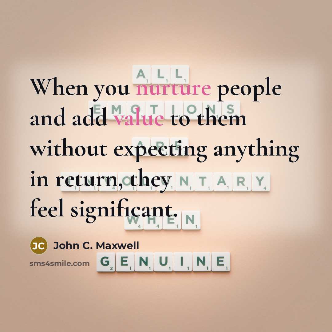 “When you nurture people and add value to them without expecting anything in return, they feel significant.” quote by John C. Maxwell