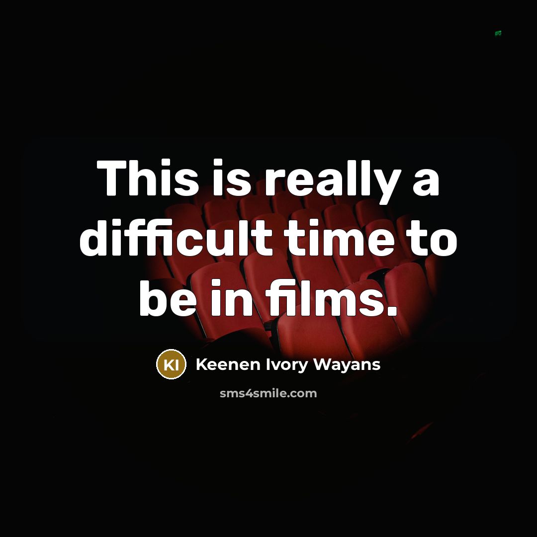 “This is really a difficult time to be in films.” quote by Keenen Ivory Wayans