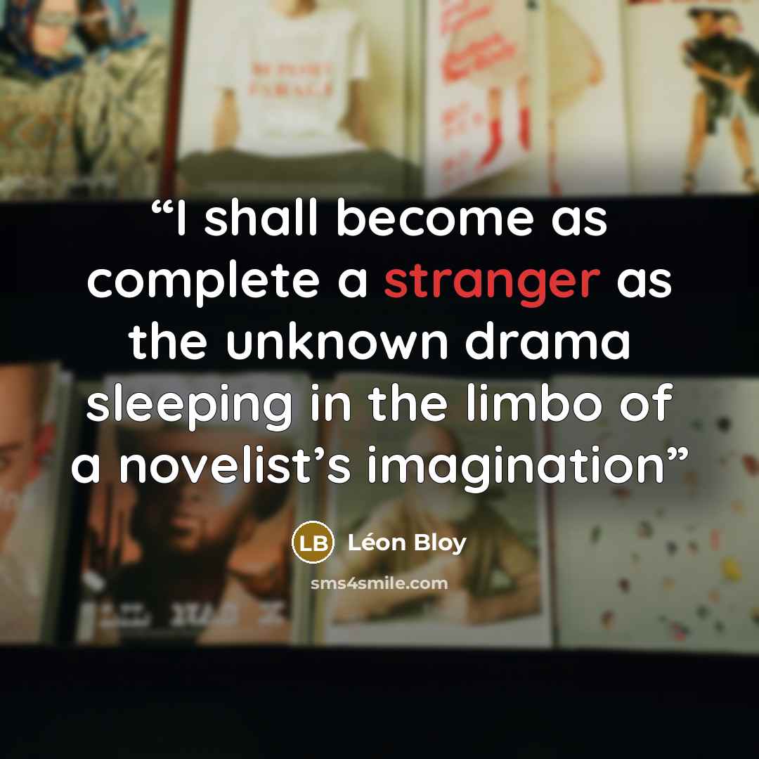 “I shall become as complete a stranger as the unknown drama sleeping in the limbo of a novelist’s imagination” quote by Léon Bloy