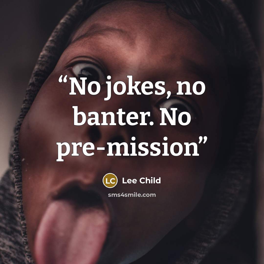“No jokes, no banter. No pre-mission” quote by Lee Child