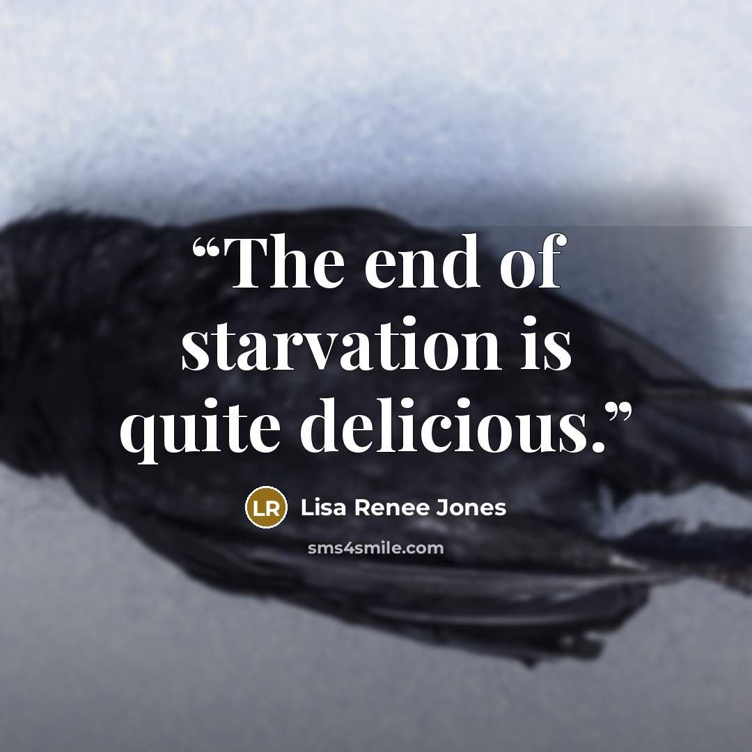 “The end of starvation is quite delicious.” quote by Lisa Renee Jones