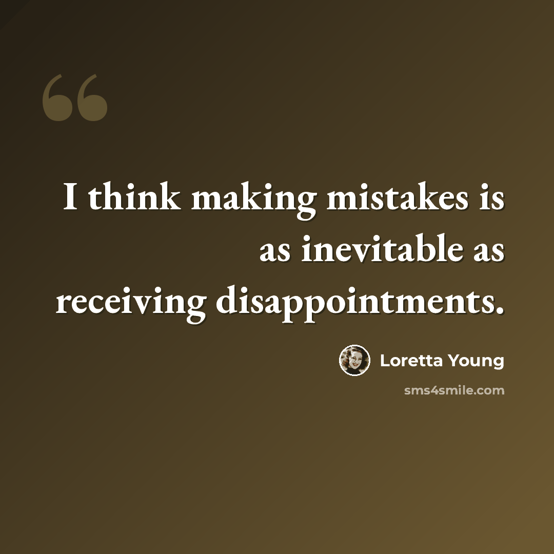 “I think making mistakes is as inevitable as receiving disappointments.” quote by Loretta Young