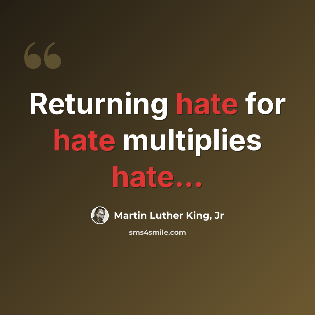 “Returning hate for hate multiplies hate...” quote by Martin Luther King, Jr