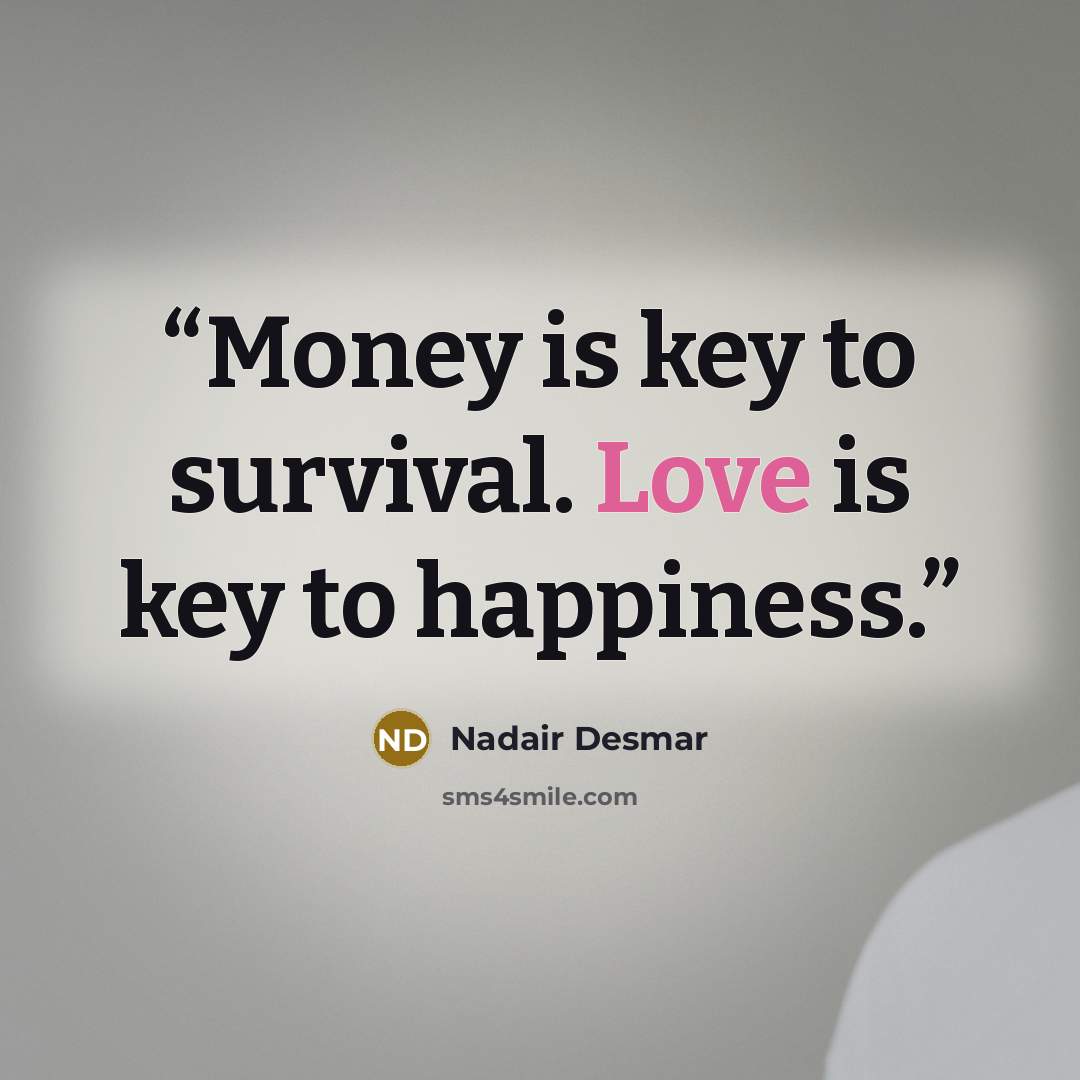 “Money is key to survival. Love is key to happiness.” quote by Nadair Desmar