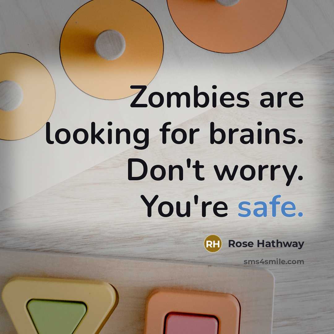 “Zombies are looking for brains. Don't worry. You're safe.” quote by Rose Hathway