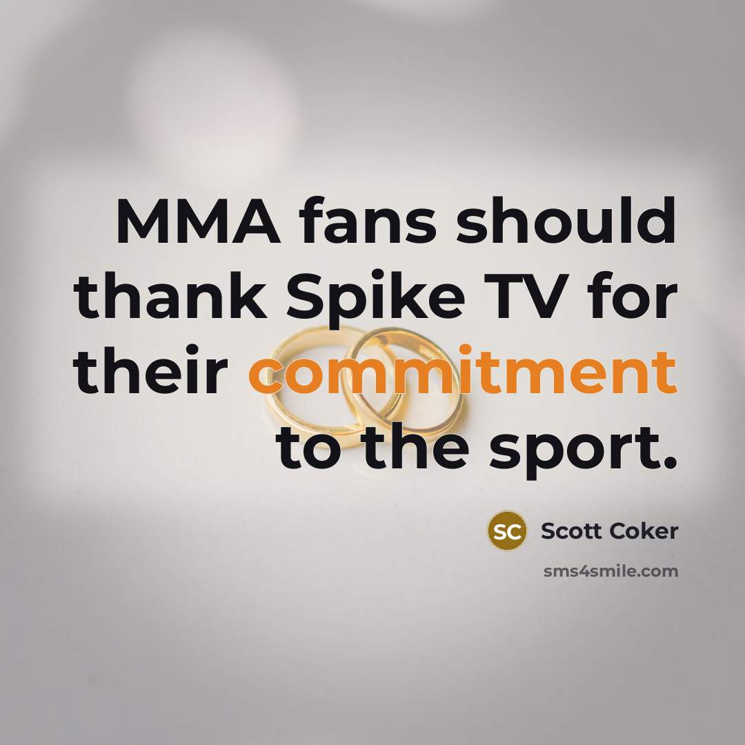 “MMA fans should thank Spike TV for their commitment to the sport.” quote by Scott Coker