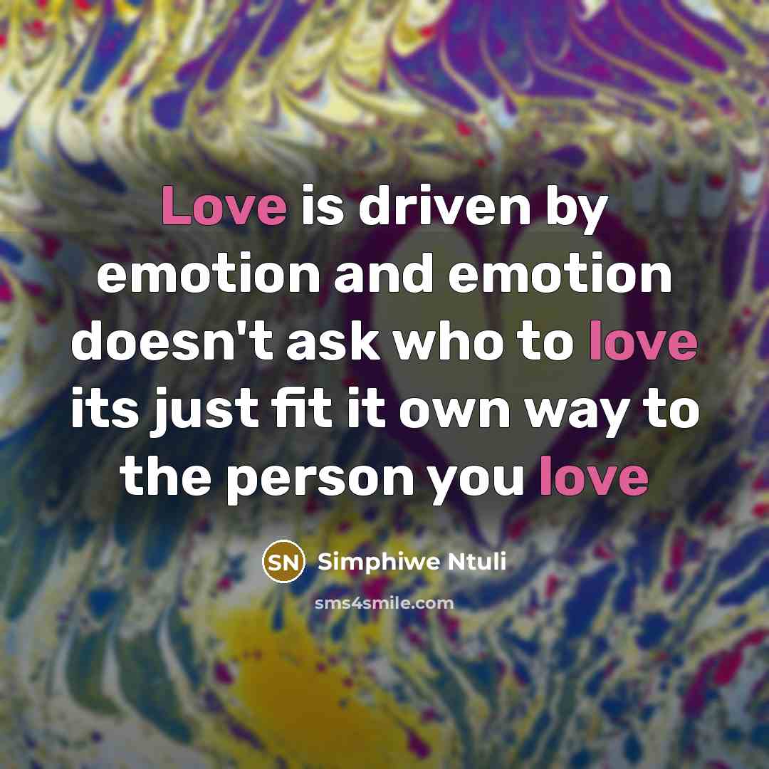 “Love is driven by emotion and emotion doesn't ask who to love its just fit it own way to the person you love” quote by Simphiwe Ntuli