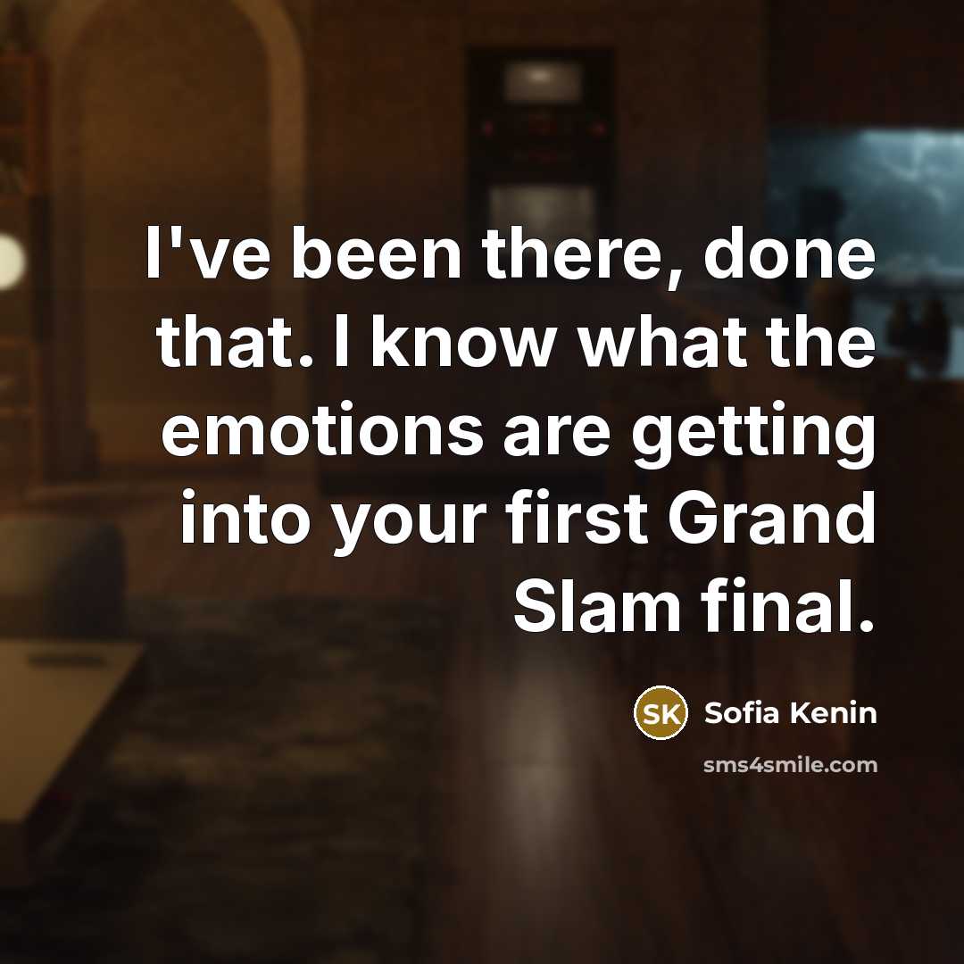 “I've been there, done that. I know what the emotions are getting into your first Grand Slam final.” quote by Sofia Kenin