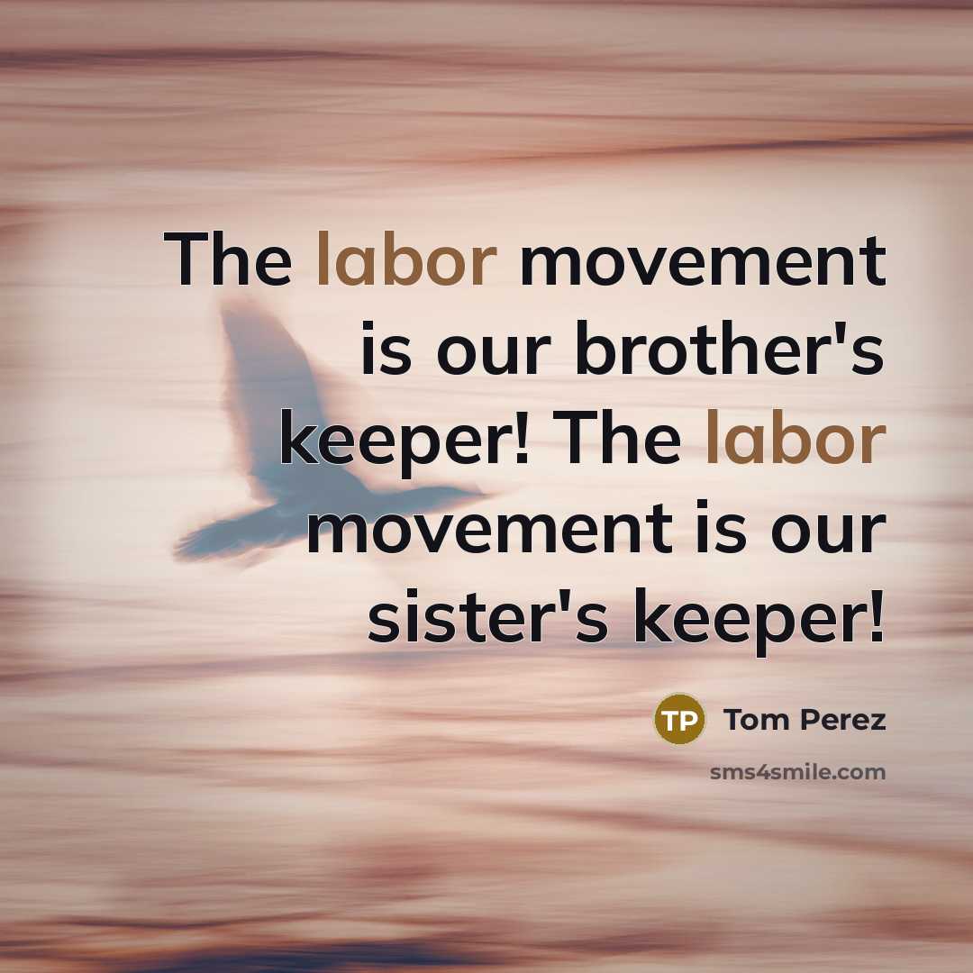 “The labor movement is our brother's keeper! The labor movement is our sister's keeper!” quote by Tom Perez