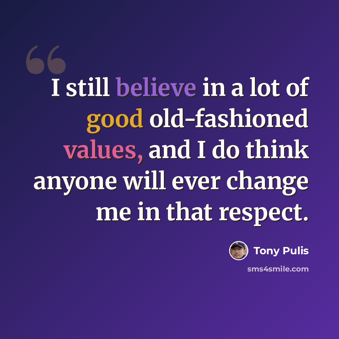 “I still believe in a lot of good old-fashioned values, and I do think anyone will ever change me in that respect.” quote by Tony Pulis