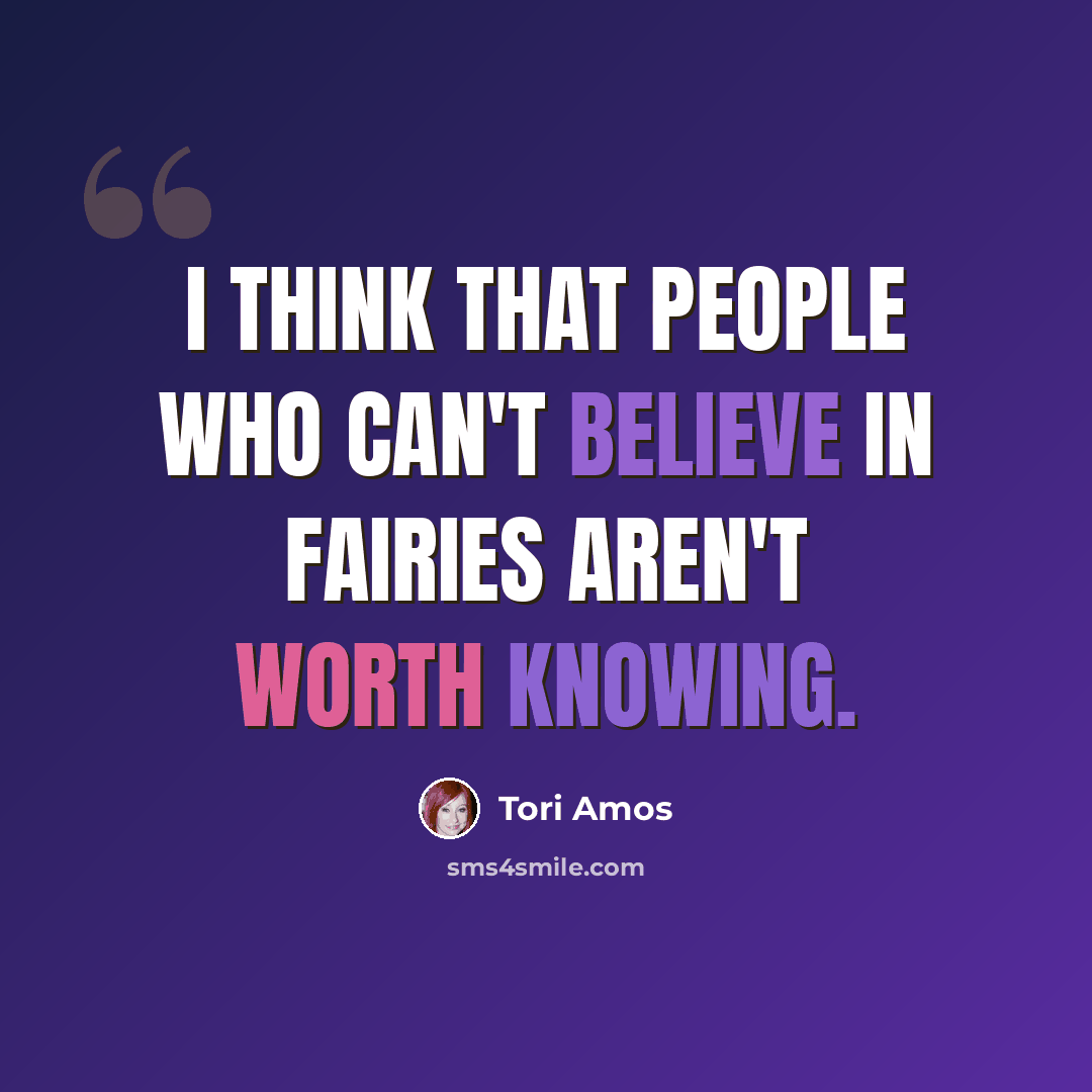 “I think that people who can't believe in fairies aren't worth knowing.” quote by Tori Amos