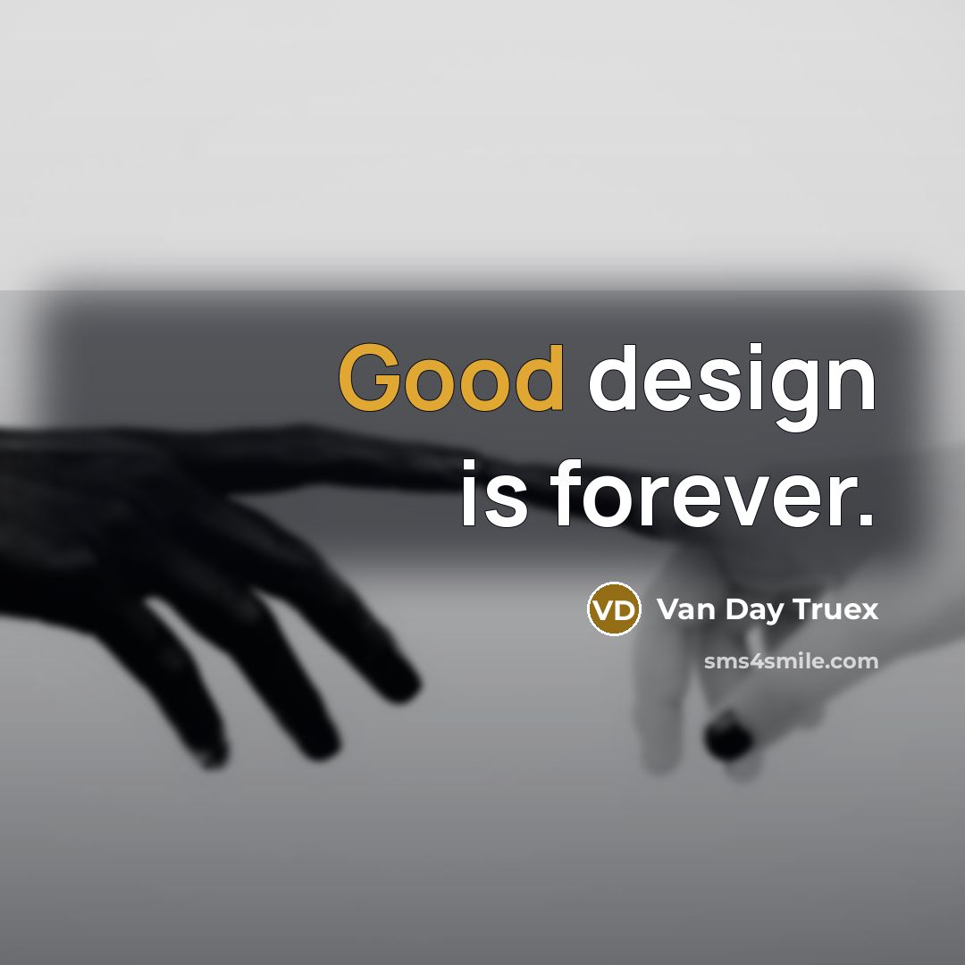 “Good design is forever.” quote by Van Day Truex