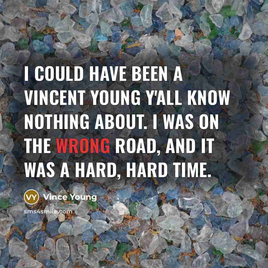 “I could have been a Vincent Young y'all know nothing about. I was on the wrong road, and it was a hard, hard time.” quote by Vince Young