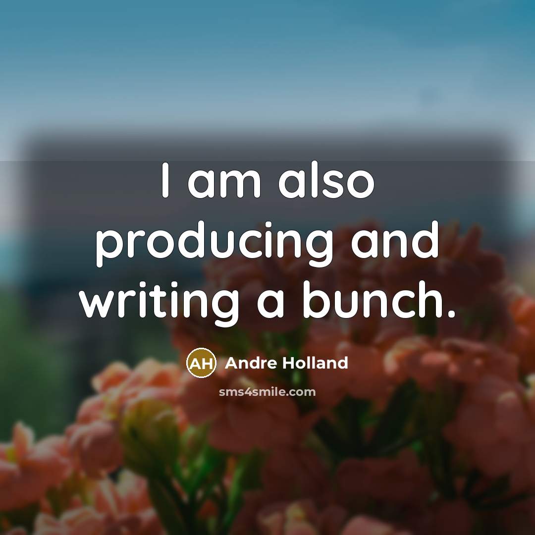 “I am also producing and writing a bunch.” quote by Andre Holland