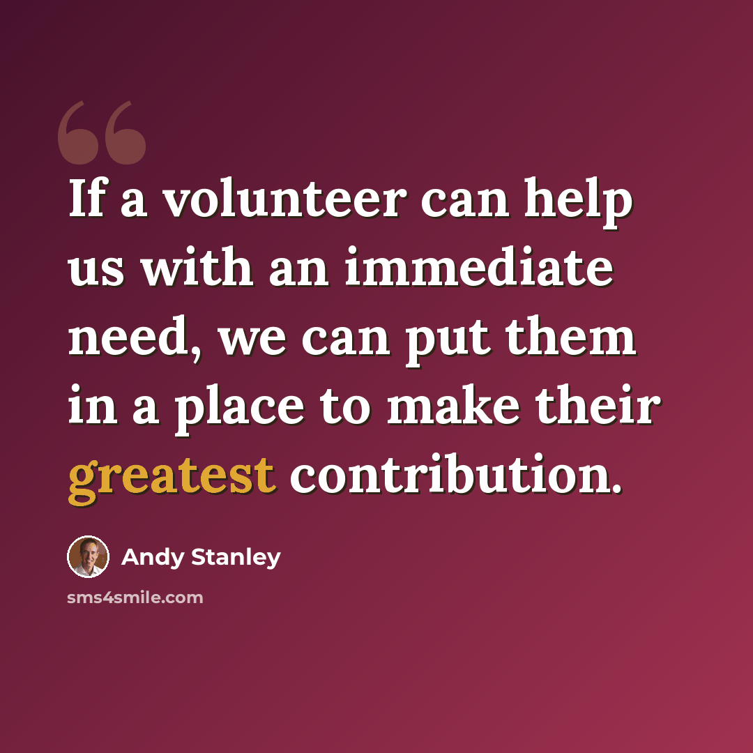 “If a volunteer can help us with an immediate need, we can put them in a place to make their greatest contribution.” quote by Andy Stanley