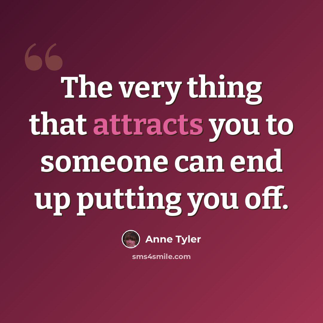 “The very thing that attracts you to someone can end up putting you off.” quote by Anne Tyler
