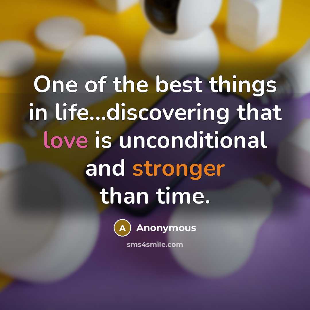 “One of the best things in life...discovering that love is unconditional and stronger than time.” quote by Anonymous
