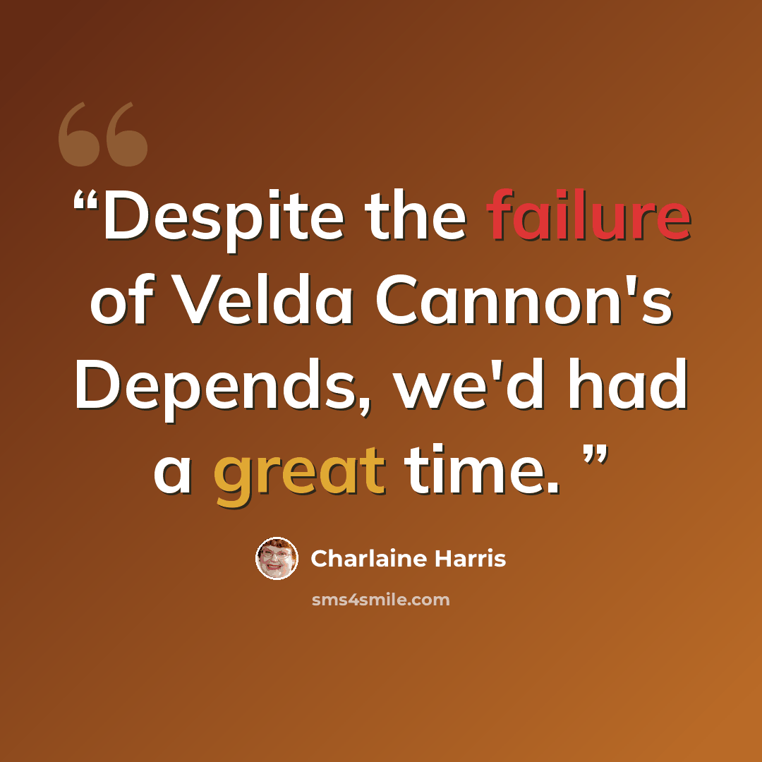 “Despite the failure of Velda Cannon's Depends, we'd had a great time.” quote by Charlaine Harris