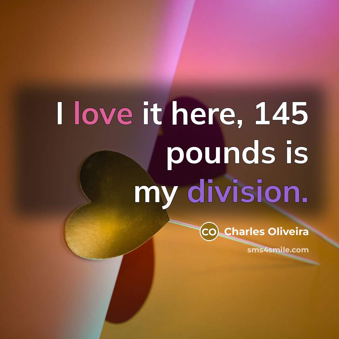 “I love it here, 145 pounds is my division.” quote by Charles Oliveira