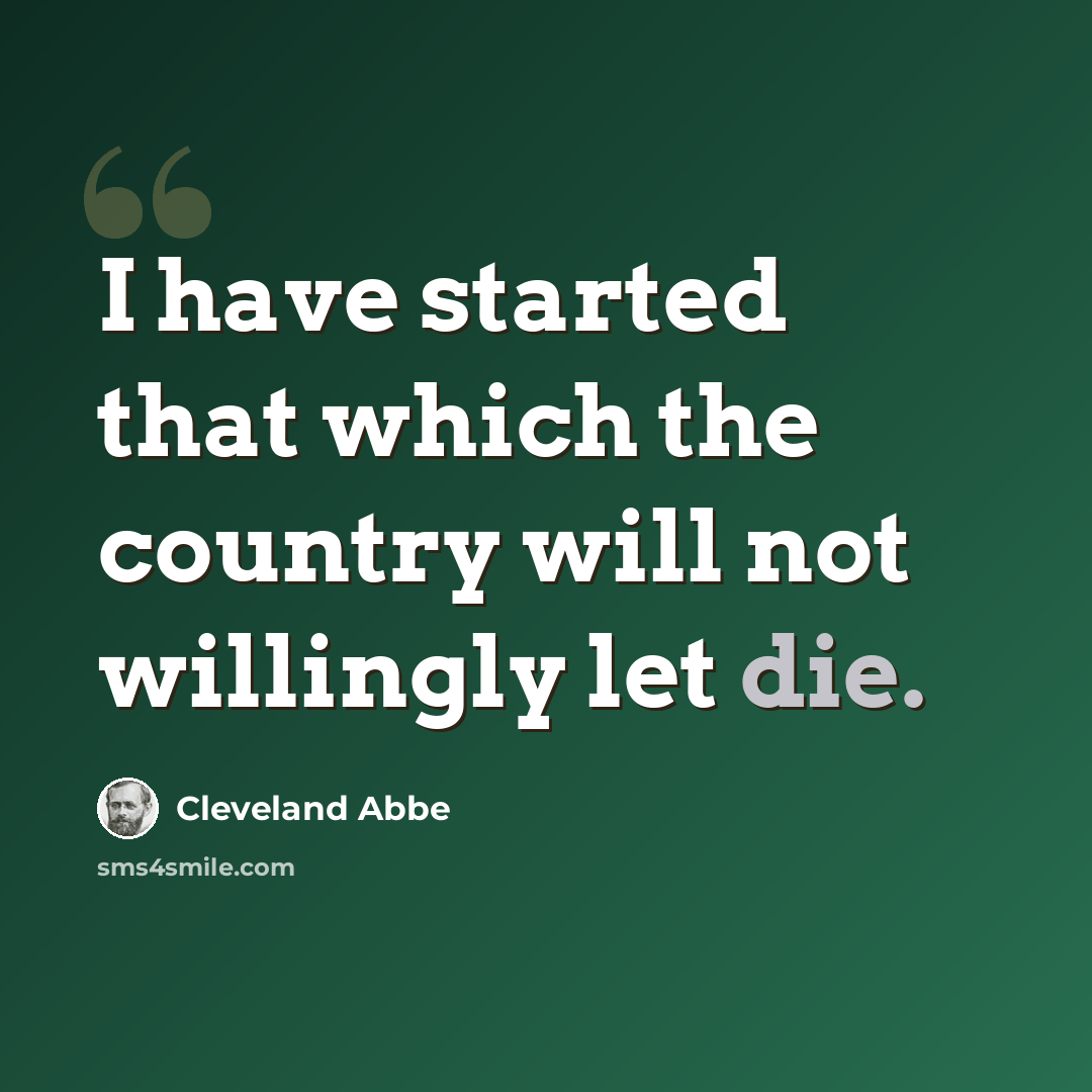 “I have started that which the country will not willingly let die.” quote by Cleveland Abbe
