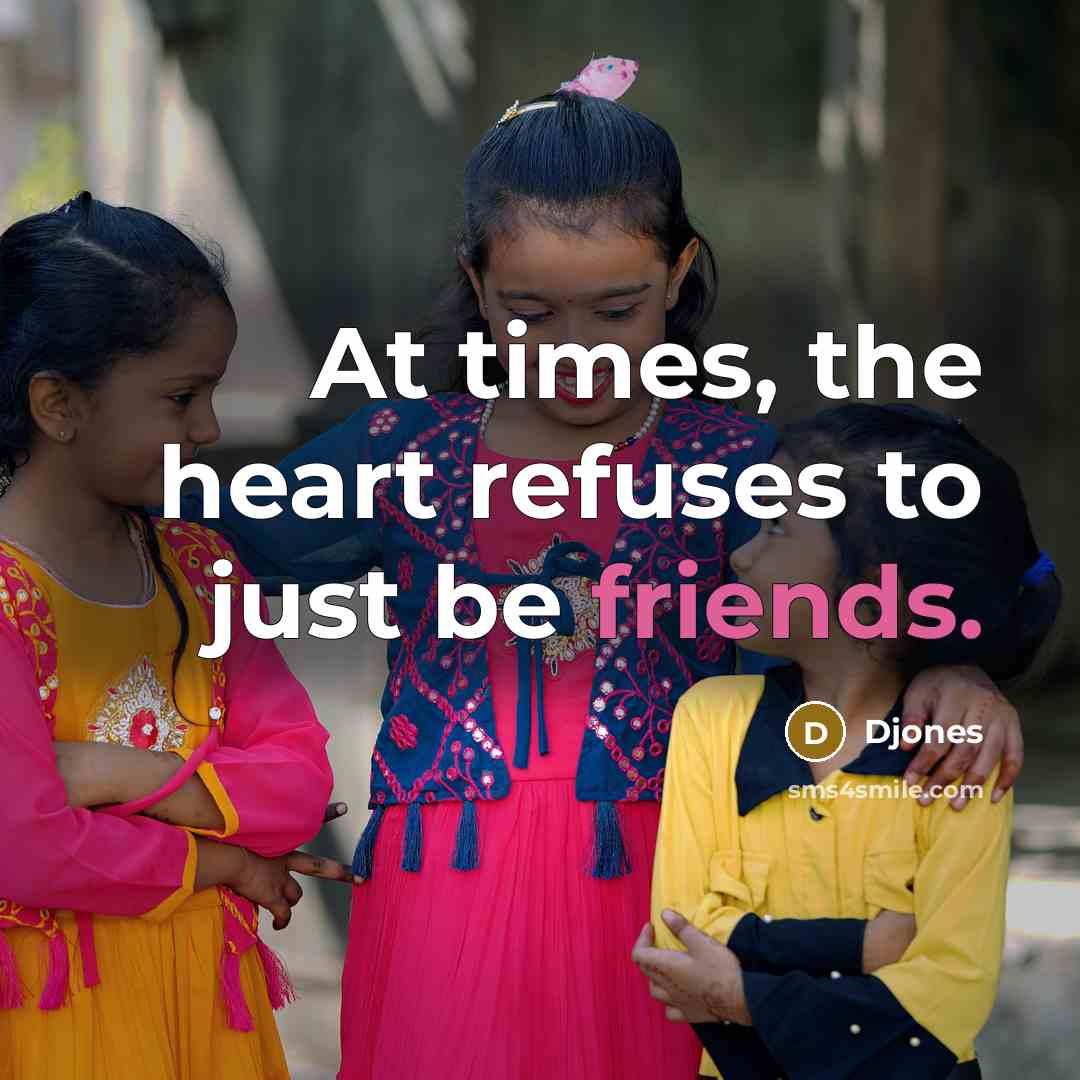 “At times, the heart refuses to just be friends.” quote by Djones