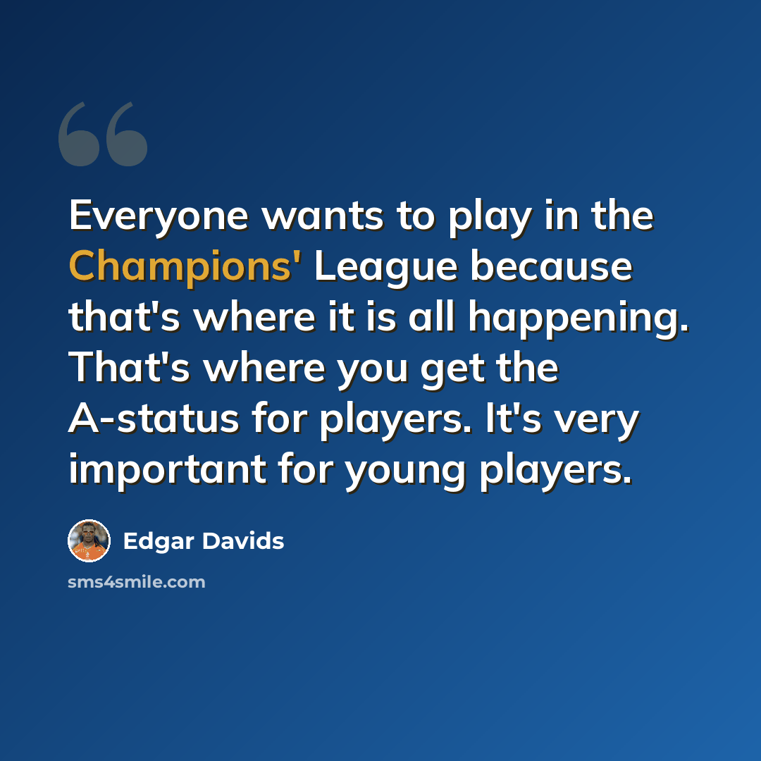 “Everyone wants to play in the Champions' League because that's where it is all happening. That's where you get the A-status for players. It's very important for young players.” quote by Edgar Davids